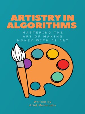 cover image of Artistry in Algorithms Mastering the Art of Making Money With AI Art